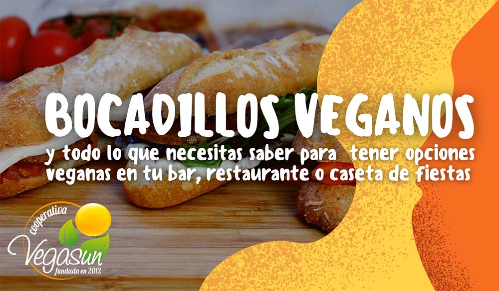 BOCADILLOS VEGANOS Y TODO LO QUE NECESITAS SABER PARA TENER OPCIONES VEGANAS EN TU BAR, RESTAURANTE O CASETA DE FIESTAS